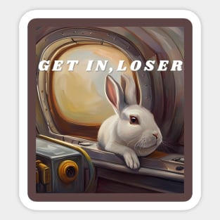 Get in, loser / bunny on a submarine Sticker